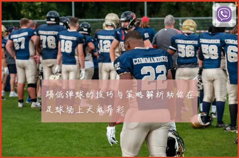 踢低弹球的技巧与策略解析助你在足球场上大放异彩
